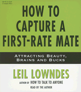 How to Capture a First-Rate Mate: Attracting Beauty, Brains and Bucks - Lowndes, Leil (Read by)