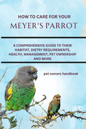 How to Care for Your Meyer's Parrot: A Comprehensive Guide to Their Habitat, Dietry Requirements, Health, Management, Pet Ownership and More