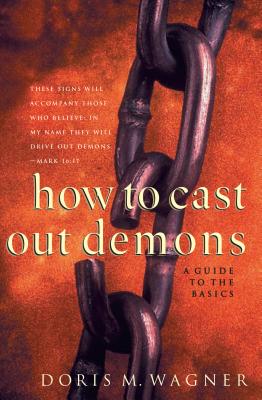 How to Cast Out Demons: A Guide to the Basics - Wagner, Doris M