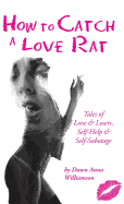 How to Catch a Love Rat: Tales of Love & Losers, Self-Help & Self-Sabotage
