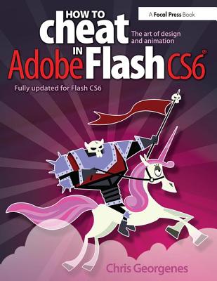 How to Cheat in Adobe Flash CS6: The Art of Design and Animation - Georgenes, Chris