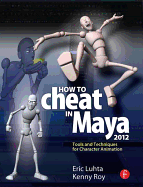 How to Cheat in Maya 2012: Tools and Techniques for Character Animation