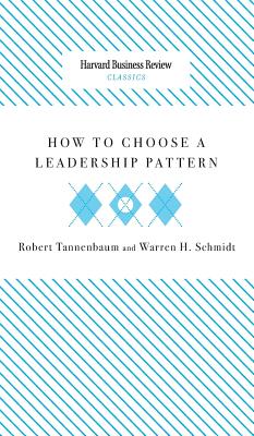 How to Choose a Leadership Pattern - Tannenbaum, Robert, and Schmidt, Warren H