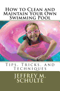 How to Clean and Maintain Your Own Swimming Pool