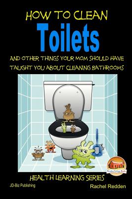 How to Clean Toilets - And other things your Mom should have taught you about cleaning Bathrooms - Davidson, John, and Mendon Cottage Books (Editor), and Redden, Rachel