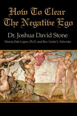 How to Clear the Negative Ego - Stone, Joshua David, Dr., PH.D., and Schweke, Linda L, Reverend, and Lopez, Marcia Dale