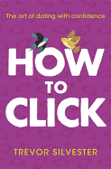 How to Click: How to Date and Find Love with Confidence