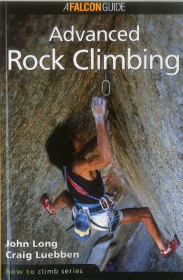 How to Climb: Advanced Rock Climbing - Long, John, and Luebben, Craig