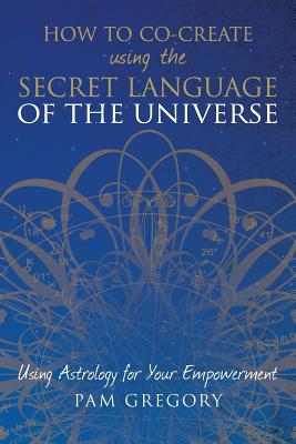 How to Co-Create Using the Secret Language of the Universe - Gregory, Pam