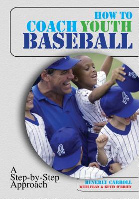 How to Coach Youth Baseball: A Step-By-Step Approach - Carroll, Beverly, and O'Brien, Kevin, and O'Brien, Fran