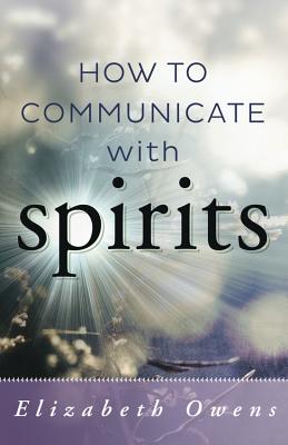 How to Communicate with Spirits - Owens, Elizabeth