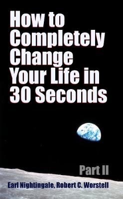 How to Completely Change Your Life in 30 Seconds - Part II - Worstell, and Nightingale, Earl