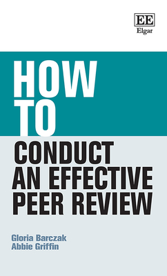 How to Conduct an Effective Peer Review - Barczak, Gloria, and Griffin, Abbie