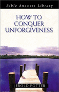 How to Conquer Unforgiveness