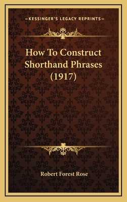 How to Construct Shorthand Phrases (1917) - Rose, Robert Forest
