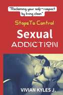 How To Control Sexual Addictuion: Reclaiming Your Self-Respect By Living Clean