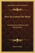 How to Control the Mind: Concentration, Memory and Recollection