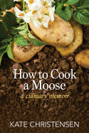 How to Cook a Moose: A Culinary Memoir
