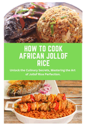 How to Cook African Jollof Rice: African cuisine, Jollof Rice, cooking techniques, recipes, Culinary traditions, ingredients, cooking methods, regional Variations, food history, kitchen tips, cooking