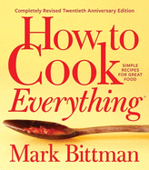 How to Cook Everything--Completely Revised Twentieth Anniversary Edition: Simple Recipes for Great Food