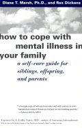 How to Cope with Mental Illness in Your Family: A Self-Care Guide for Siblings, Offspring, and Parents - Marsh, Diane T, PH.D., and Dickens, Rex M, and Torrey, E Fuller, M.D. (Foreword by)