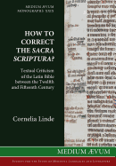 How to Correct the Sacra Scriptura? Textual Criticism of the Latin Bible between the Twelfth and Fifteenth Century