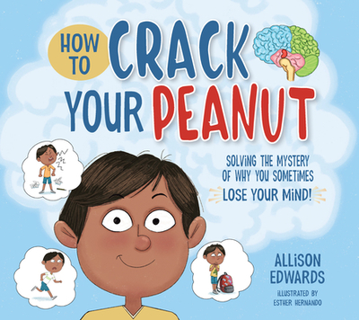 How to Crack Your Peanut: Solving the Mystery of Why You Sometimes Lose Your Mind - Edwards, Allison
