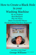 How to Create a Black Hole in Your Washing Machine: Fly an Airplane, Beat the Dealer, Play the Piano, Make Counterfeit Money, See Everything that Ever Happened And Other Useful Things