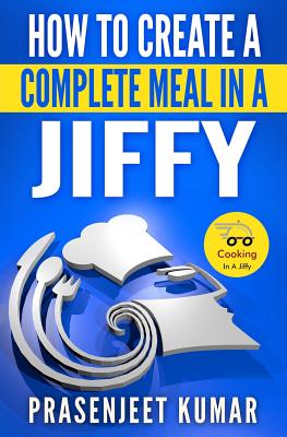 How to Create a Complete Meal in a Jiffy - Kumar, Prasenjeet