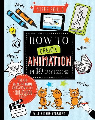 How to Create Animation in 10 easy lessons - Bishop-Stephens, Will