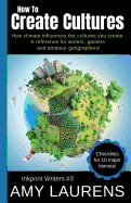 How to Create Cultures: How Climate Influences the Cultures You Create - A Reference for Writers, Gamers and Amateur Geographers!