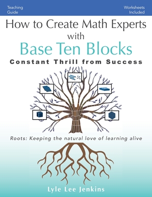 How to Create Math Experts with Base Ten Blocks: Constant Thrill from Success - Jenkins, Lyle Lee