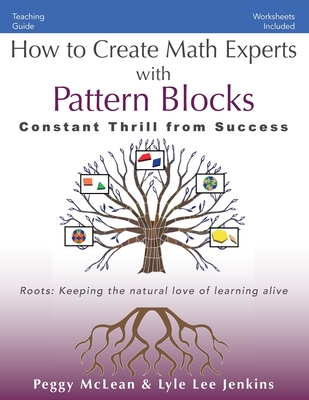 How to Create Math Experts with Pattern Blocks: Constant Thrill from Success - McLean, Peggy, and Jenkins, Lyle Lee