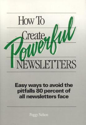 How to Create Powerful Newsletters - Nelson, Peggy