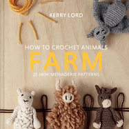 How to Crochet Animals: Farm: 25 mini menagerie patterns