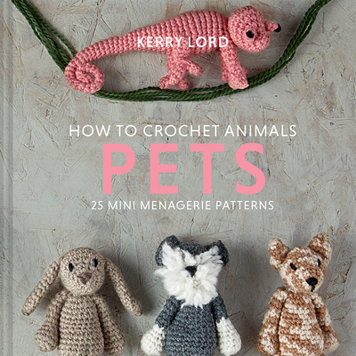 How to Crochet Animals: Pets: Volume 8 - Lord, Kerry