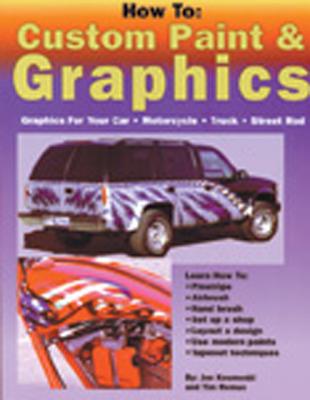 How To: Custom Paint & Graphics: Graphics for Your Car, Motorcycle, Truck, Street Rod - Kosmoski, Jon