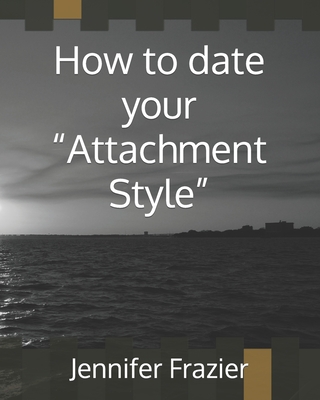 How to date your "Attachment Style" - Frazier, Jennifer