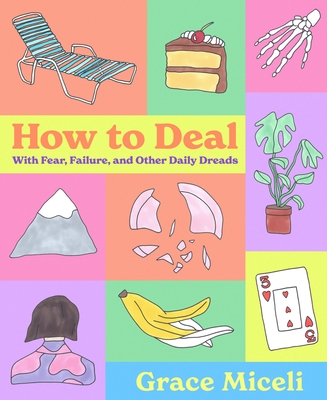 How to Deal: With Fear, Failure, and Other Daily Dreads - Miceli, Grace