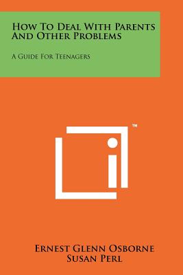 How To Deal With Parents And Other Problems: A Guide For Teenagers - Osborne, Ernest Glenn