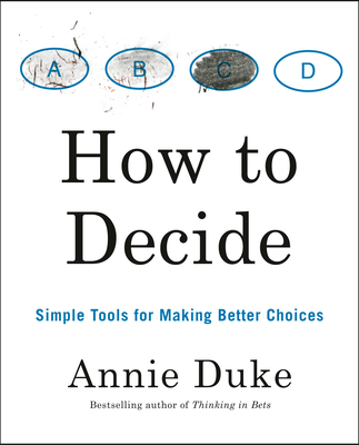 How to Decide: Simple Tools for Making Better Choices - Duke, Annie