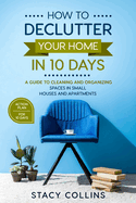 How to Declutter Your Home in10 Days: A Guide to Cleaning and Organizing Spaces in Small Houses and Apartments