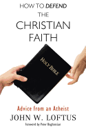 How to Defend the Christian Faith: Advice from an Atheist