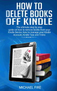 How to delete books off Kindle: The ultimate step by step guide on how to remove books from your Kindle Device, how to manage your Kindle Account, Kindle Tips and Tricks