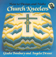 How to Design and Make Church Kneelers - Banbury, Gisela, and Dewar, Angela