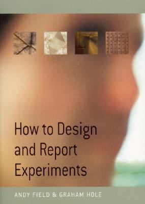 How to Design and Report Experiments - Field, Andy, and Hole, Graham J