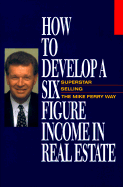 How to Develop a Six-Figure Income in Real Estate Superstar Selling the Mike Ferry Way