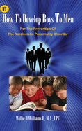 How To Develop Boys To Men: For The Prevention of The Narcissistic Personality Disorder