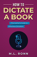 How to Dictate a Book: The Author's Guide to Effortless Dictation