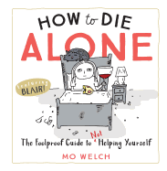 How to Die Alone: The Foolproof Guide to Not Helping Yourself